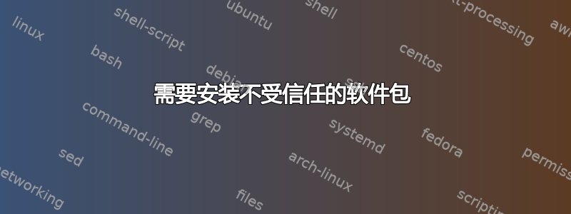 需要安装不受信任的软件包