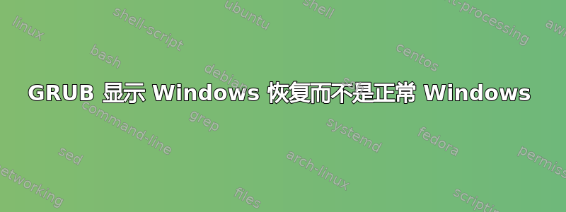 GRUB 显示 Windows 恢复而不是正常 Windows