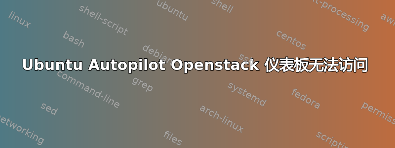 Ubuntu Autopilot Openstack 仪表板无法访问