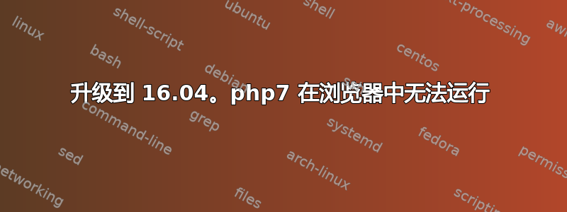 升级到 16.04。php7 在浏览器中无法运行