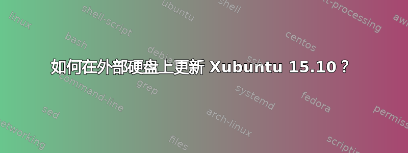 如何在外部硬盘上更新 Xubuntu 15.10？