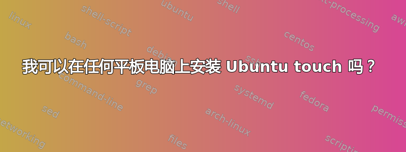 我可以在任何平板电脑上安装 Ubuntu touch 吗？