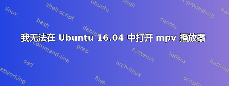 我无法在 Ubuntu 16.04 中打开 mpv 播放器