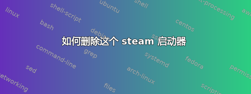 如何删除这个 steam 启动器