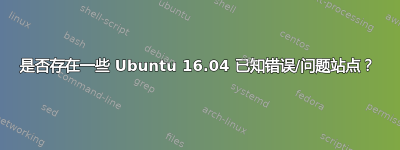 是否存在一些 Ubuntu 16.04 已知错误/问题站点？