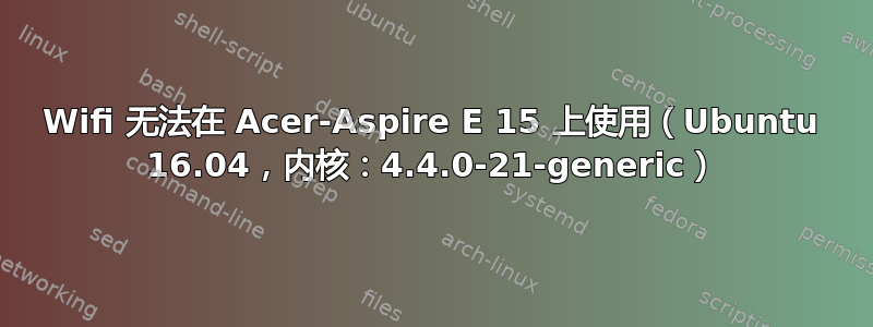 Wifi 无法在 Acer-Aspire E 15 上使用（Ubuntu 16.04，内核：4.4.0-21-generic）