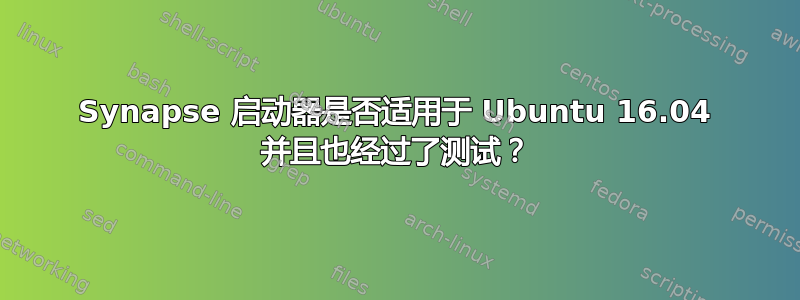 Synapse 启动器是否适用于 Ubuntu 16.04 并且也经过了测试？