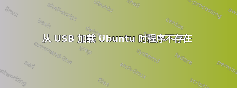 从 USB 加载 Ubuntu 时程序不存在