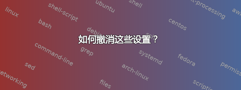 如何撤消这些设置？