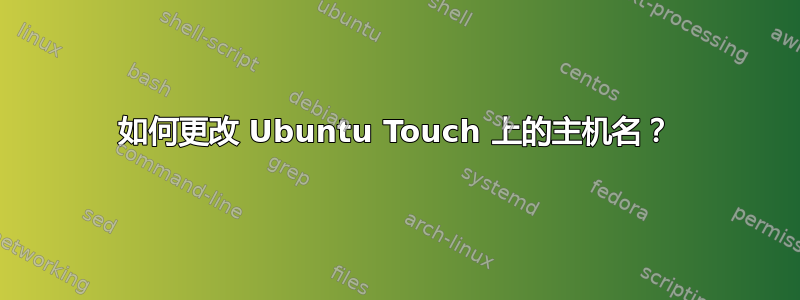 如何更改 Ubuntu Touch 上的主机名？