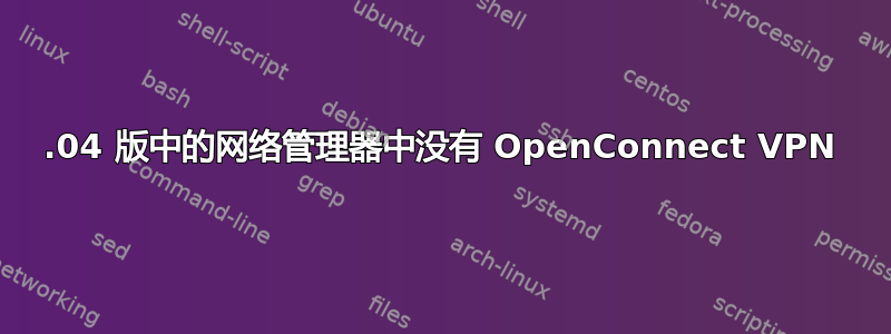 16.04 版中的网络管理器中没有 OpenConnect VPN