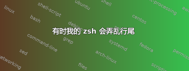 有时我的 zsh 会弄乱行尾