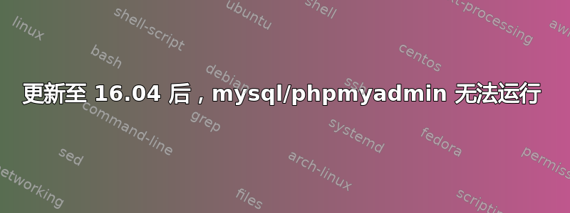 更新至 16.04 后，mysql/phpmyadmin 无法运行