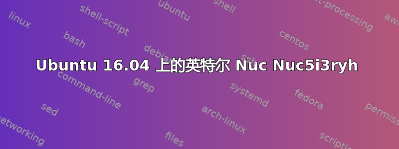 Ubuntu 16.04 上的英特尔 Nuc Nuc5i3ryh