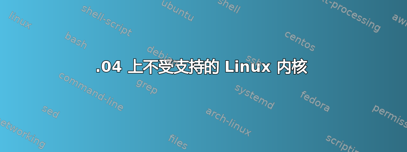 14.04 上不受支持的 Linux 内核