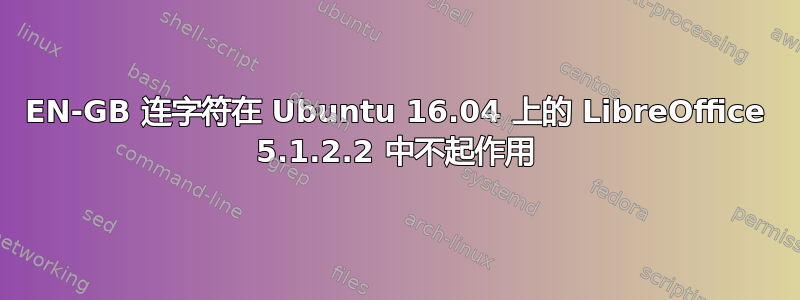 EN-GB 连字符在 Ubuntu 16.04 上的 LibreOffice 5.1.2.2 中不起作用