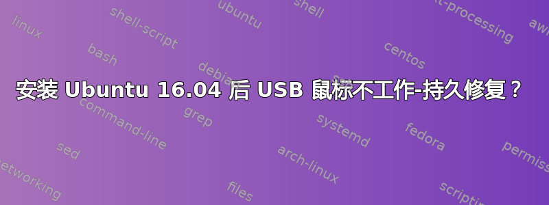 安装 Ubuntu 16.04 后 USB 鼠标不工作-持久修复？