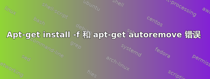 Apt-get install -f 和 apt-get autoremove 错误