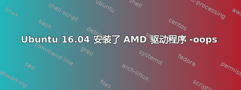 Ubuntu 16.04 安装了 AMD 驱动程序 -oops