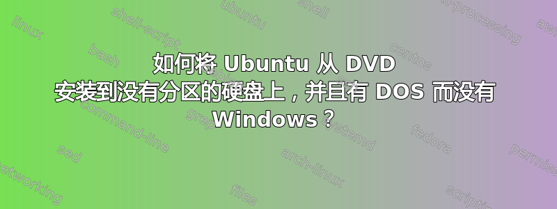 如何将 Ubuntu 从 DVD 安装到没有分区的硬盘上，并且有 DOS 而没有 Windows？