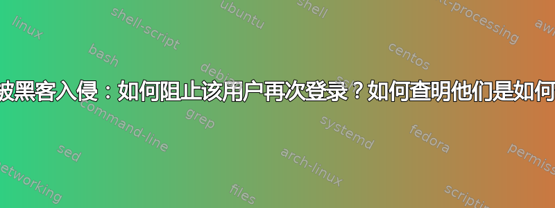 个人电脑被黑客入侵：如何阻止该用户再次登录？如何查明他们是如何登录的？