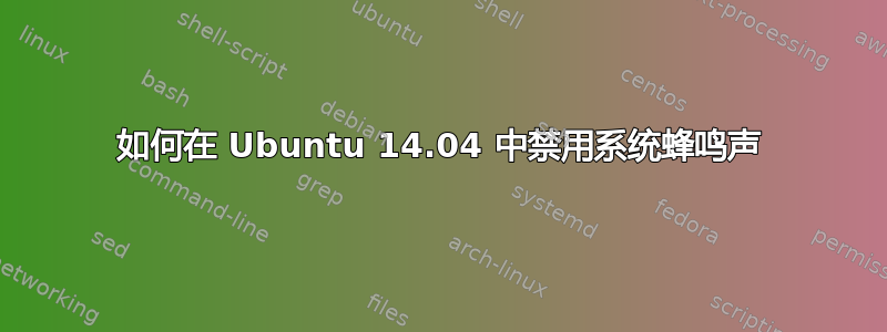 如何在 Ubuntu 14.04 中禁用系统蜂鸣声