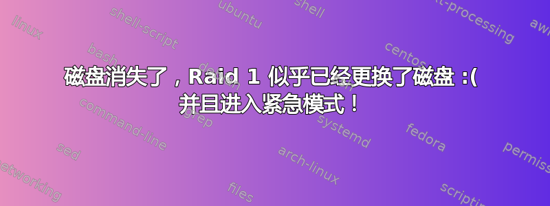 磁盘消失了，Raid 1 似乎已经更换了磁盘 :( 并且进入紧急模式！