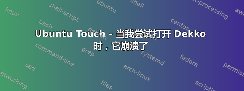 Ubuntu Touch - 当我尝试打开 Dekko 时，它崩溃了