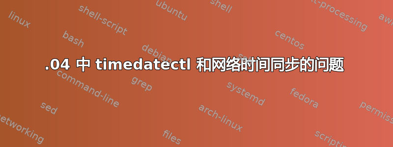 16.04 中 timedatectl 和网络时间同步的问题