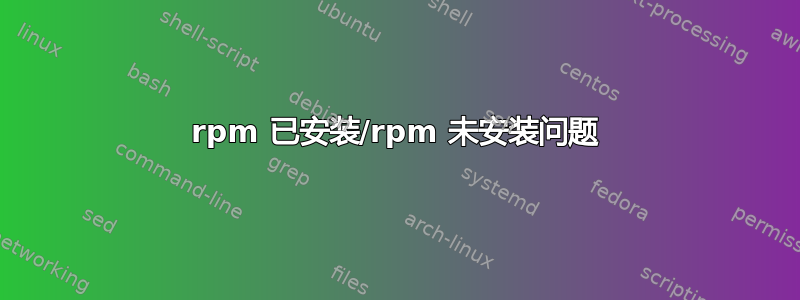 rpm 已安装/rpm 未安装问题