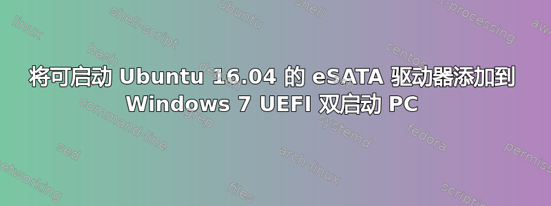 将可启动 Ubuntu 16.04 的 eSATA 驱动器添加到 Windows 7 UEFI 双启动 PC