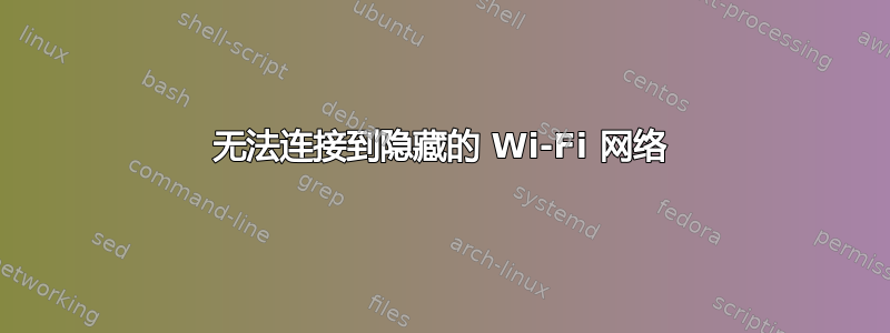 无法连接到隐藏的 Wi-Fi 网络