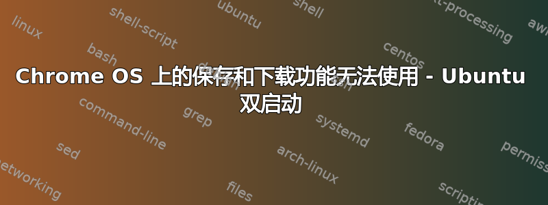Chrome OS 上的保存和下载功能无法使用 - Ubuntu 双启动
