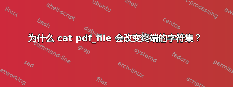 为什么 cat pdf_file 会改变终端的字符集？