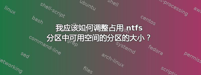 我应该如何调整占用 ntfs 分区中可用空间的分区的大小？