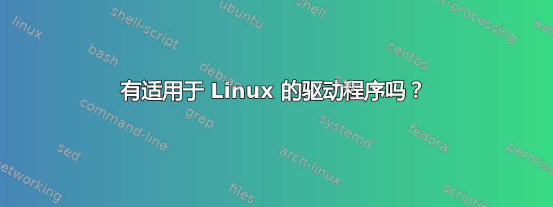 有适用于 Linux 的驱动程序吗？