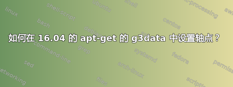 如何在 16.04 的 apt-get 的 g3data 中设置轴点？