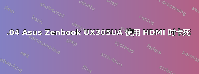 16.04 Asus Zenbook UX305UA 使用 HDMI 时卡死