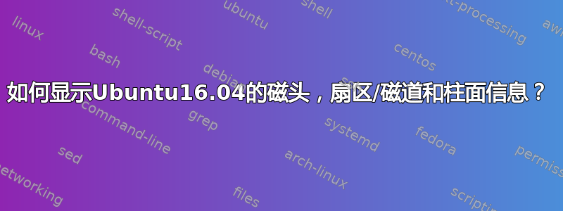 如何显示Ubuntu16.04的磁头，扇区/磁道和柱面信息？