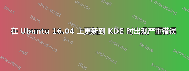 在 Ubuntu 16.04 上更新到 KDE 时出现严重错误