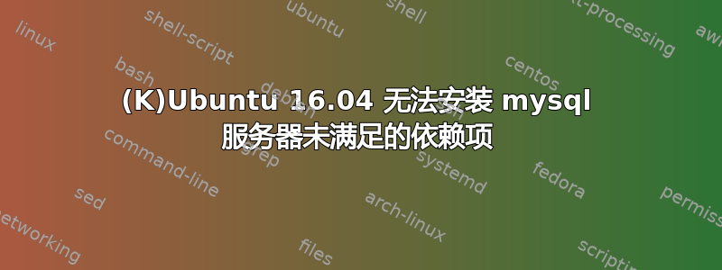 (K)Ubuntu 16.04 无法安装 mysql 服务器未满足的依赖项