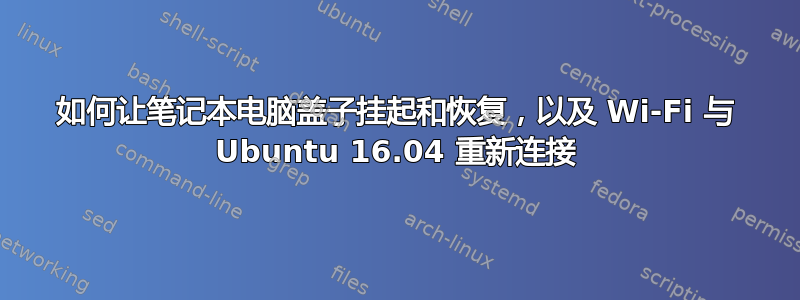 如何让笔记本电脑盖子挂起和恢复，以及 Wi-Fi 与 Ubuntu 16.04 重新连接