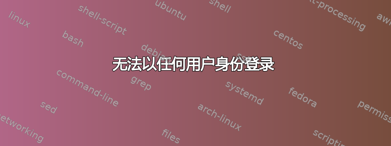 无法以任何用户身份登录