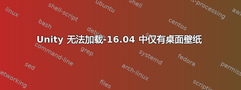 Unity 无法加载-16.04 中仅有桌面壁纸