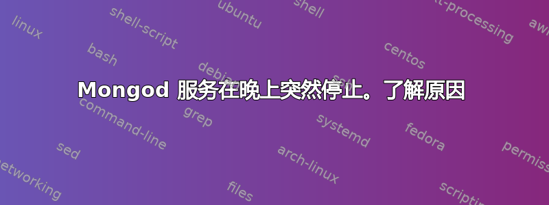 Mongod 服务在晚上突然停止。了解原因