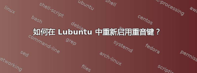 如何在 Lubuntu 中重新启用重音键？