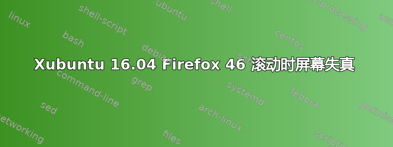 Xubuntu 16.04 Firefox 46 滚动时屏幕失真