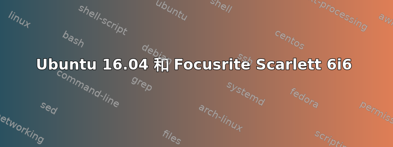 Ubuntu 16.04 和 Focusrite Scarlett 6i6