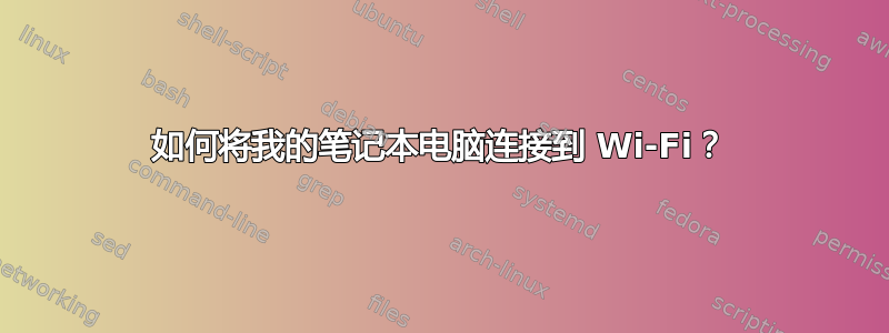 如何将我的笔记本电脑连接到 Wi-Fi？