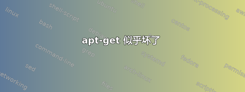 apt-get 似乎坏了